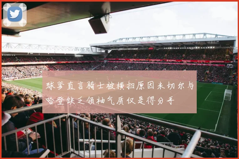 球爹直言骑士被横扫原因米切尔与哈登缺乏领袖气质仅是得分手